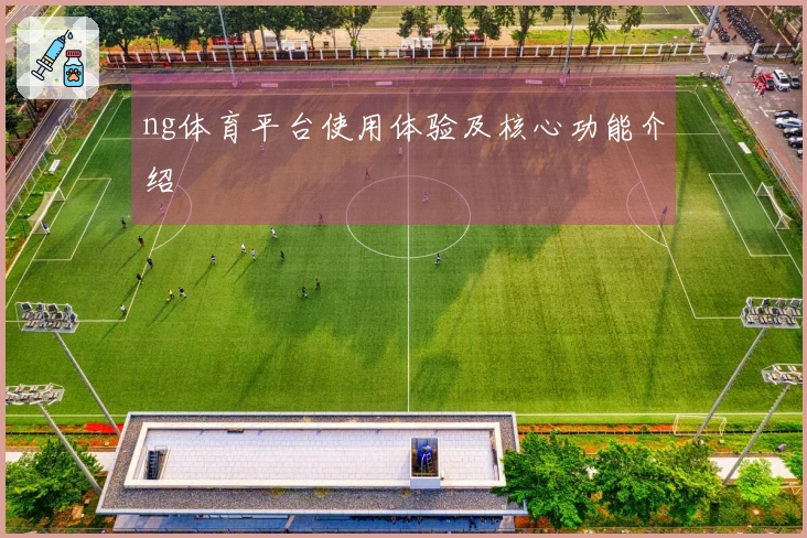 ng体育平台使用体验及核心功能介绍